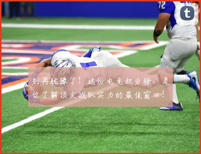 别再犹豫了！这份电竞积分榜，是你了解顶尖战队实力的最佳窗口！